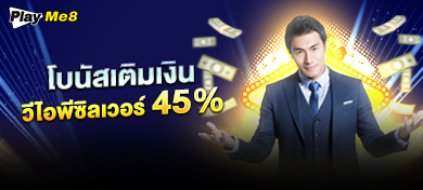 โบนัสเติมเงินวีไอพีซิลเวอร์ 45%